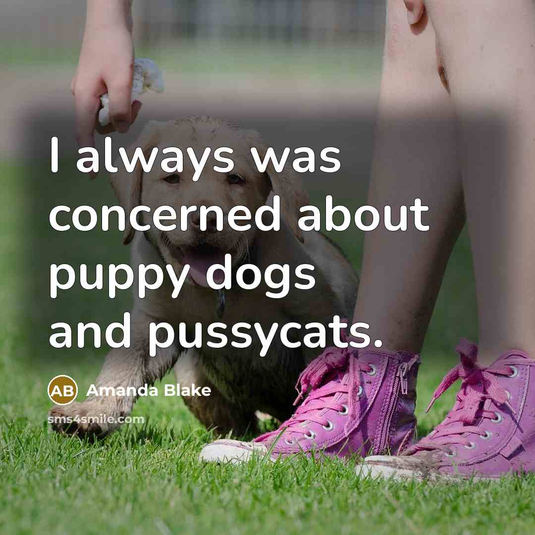 “I always was concerned about puppy dogs and pussycats.” quote by Amanda Blake