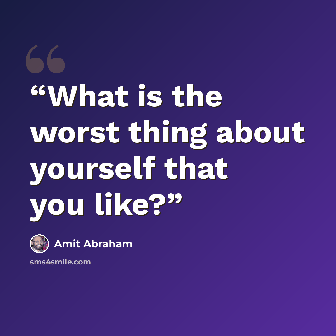 “What is the worst thing about yourself that you like?” quote by Amit Abraham