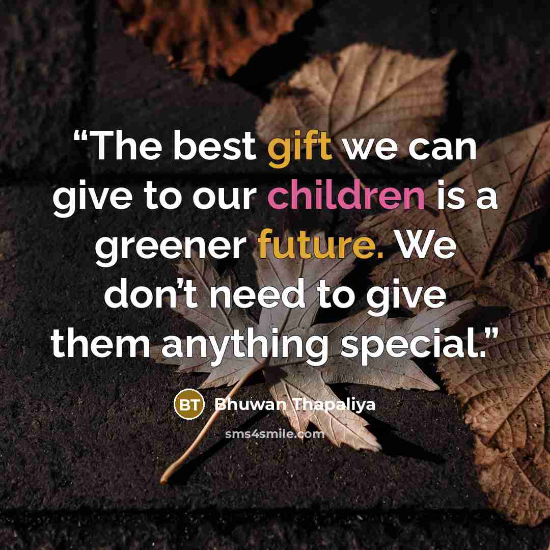 “The best gift we can give to our children is a greener future. We don’t need to give them anything special.” quote by Bhuwan Thapaliya