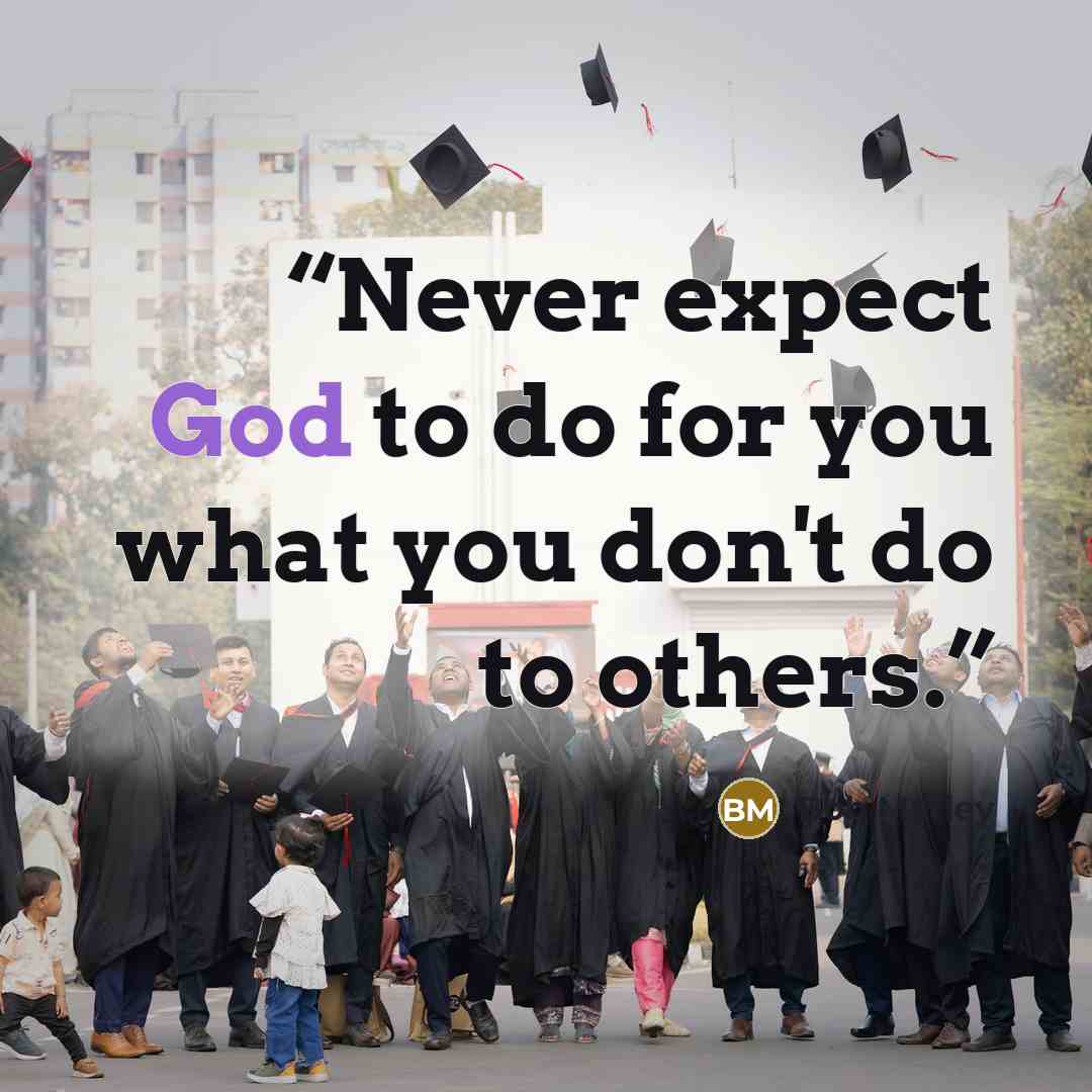 “Never expect God to do for you what you don't do to others.” quote by Bob Marley