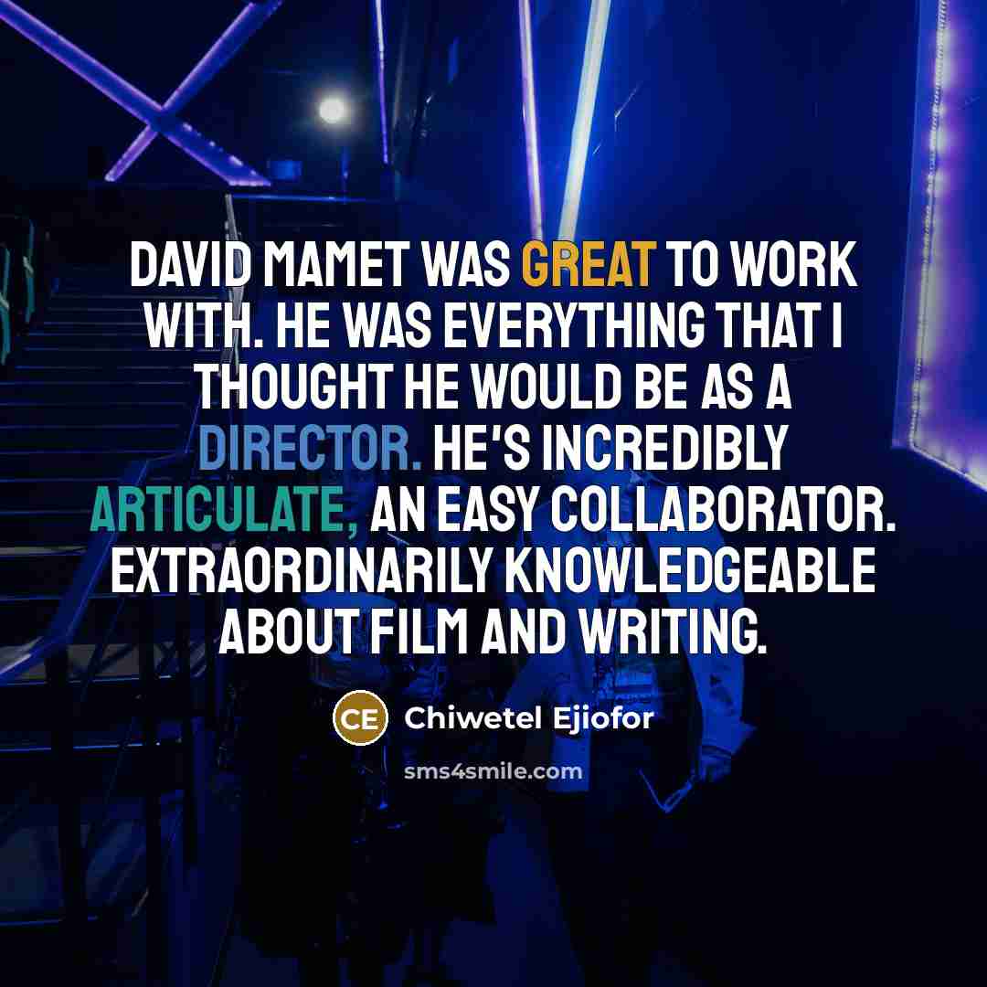 “David Mamet was great to work with. He was everything that I thought he would be as a director. He's incredibly articulate, an easy collaborator. Extraordinarily knowledgeable about film and writing.” quote by Chiwetel Ejiofor