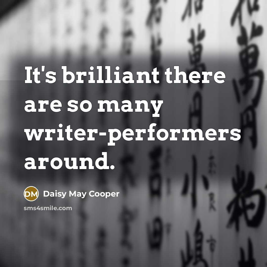 “It's brilliant there are so many writer-performers around.” quote by Daisy May Cooper