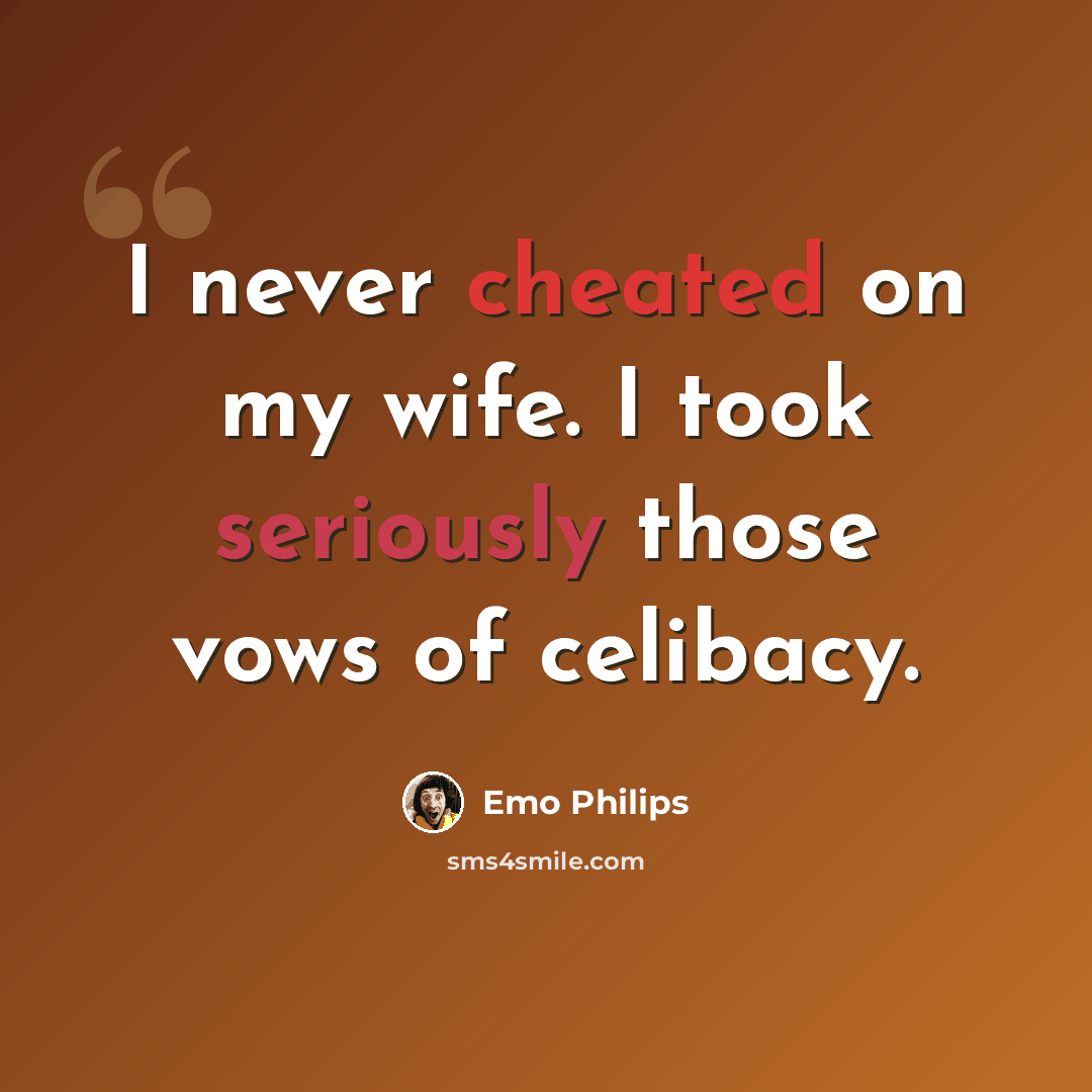 “I never cheated on my wife. I took seriously those vows of celibacy.” quote by Emo Philips