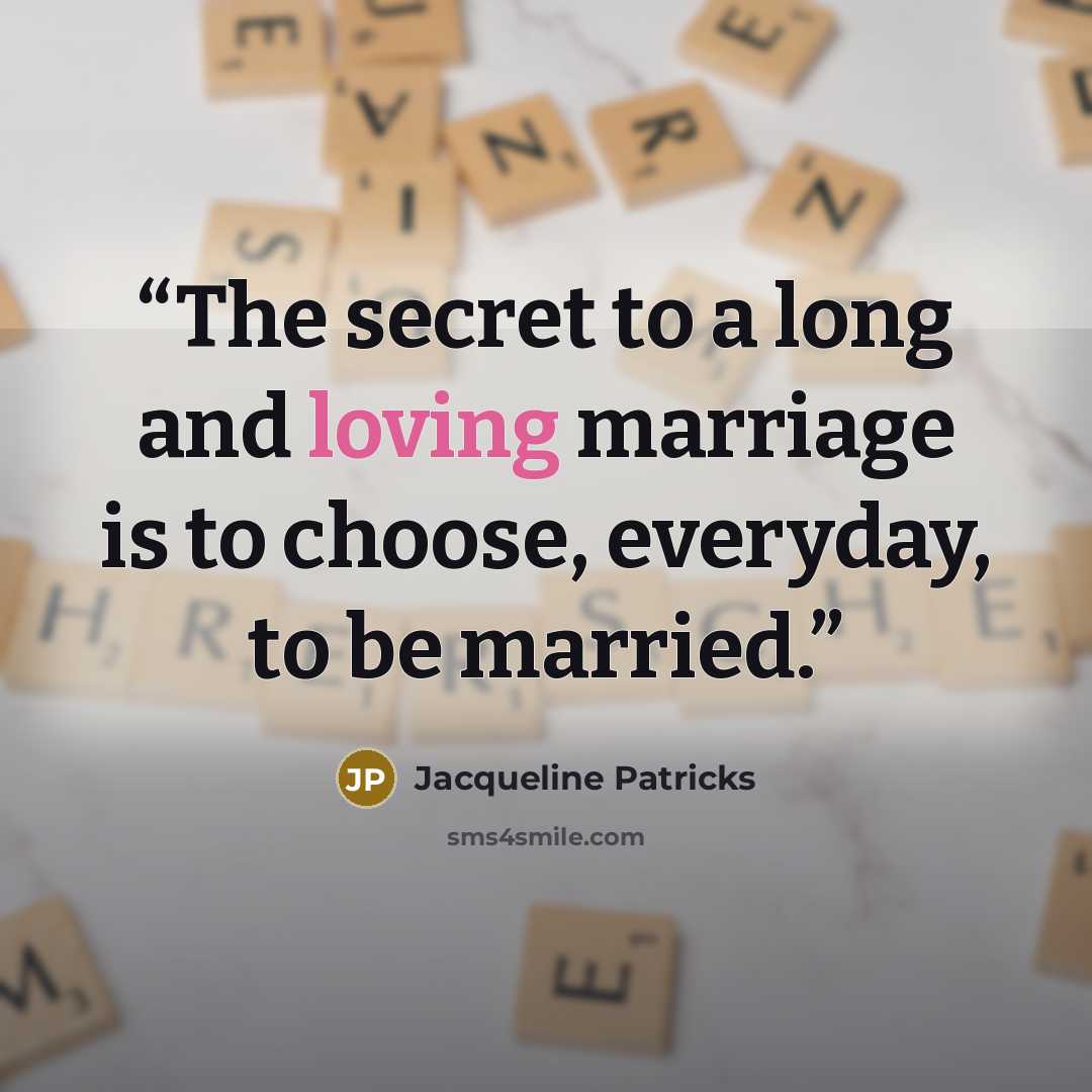 “The secret to a long and loving marriage is to choose, everyday, to be married.” quote by Jacqueline Patricks
