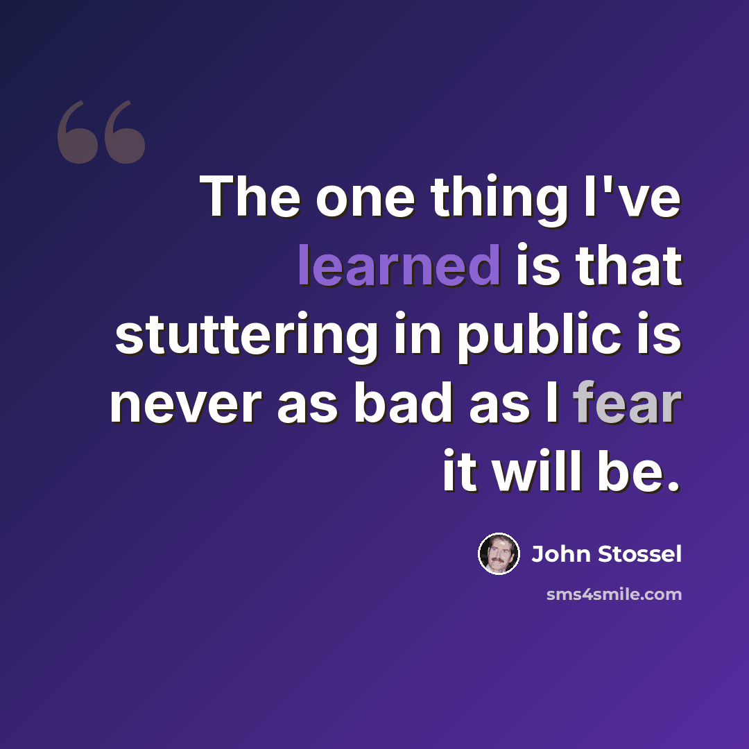 “The one thing I've learned is that stuttering in public is never as bad as I fear it will be.” quote by John Stossel