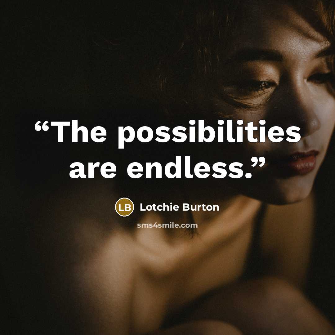 “The possibilities are endless.” quote by Lotchie Burton