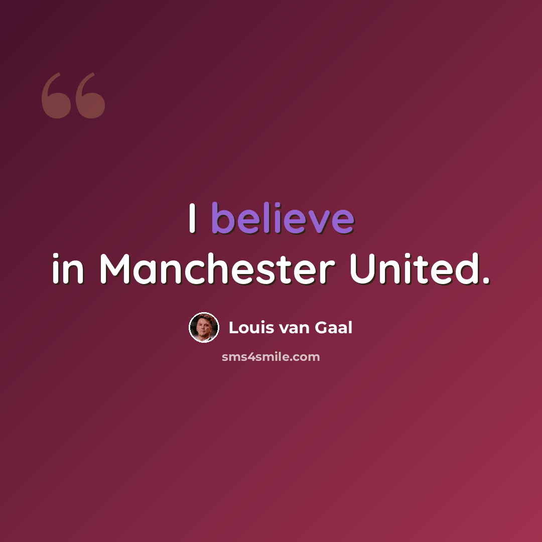 “I believe in Manchester United.” quote by Louis van Gaal