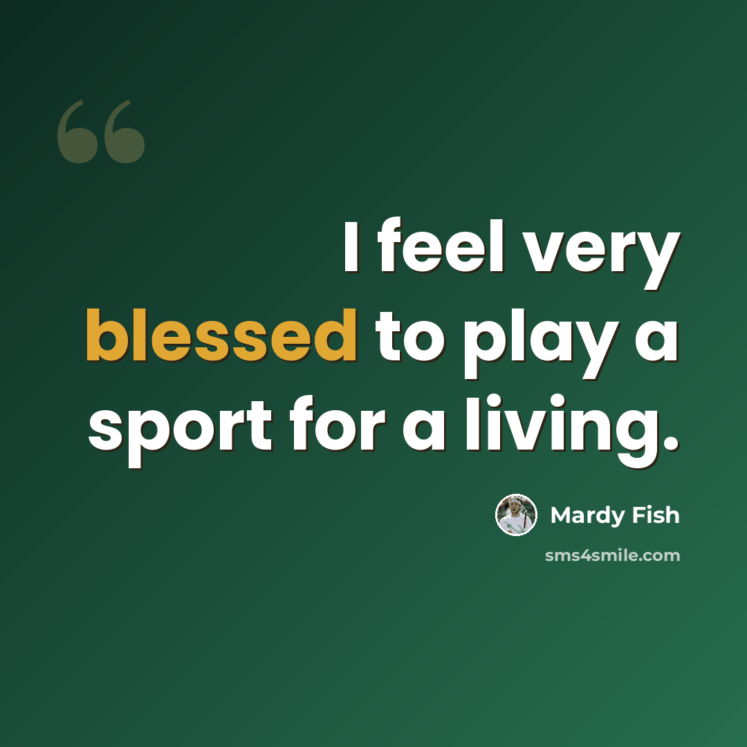 “I feel very blessed to play a sport for a living.” quote by Mardy Fish