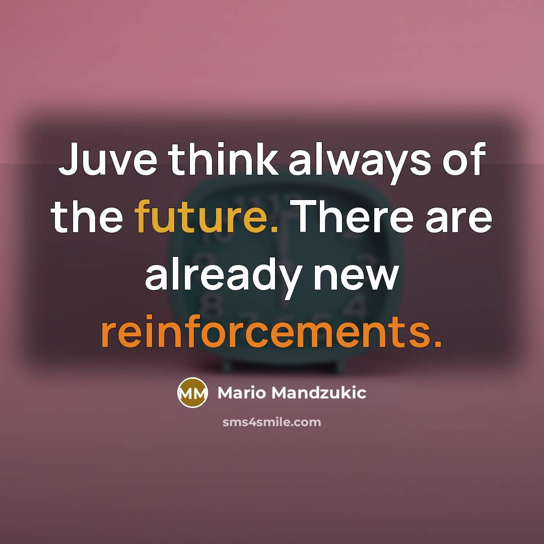 “Juve think always of the future. There are already new reinforcements.” quote by Mario Mandzukic