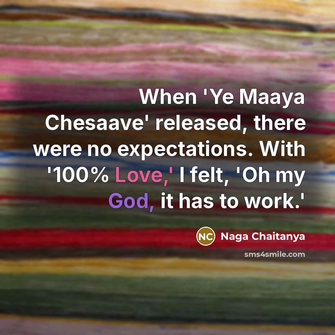 “When 'Ye Maaya Chesaave' released, there were no expectations. With '100% Love,' I felt, 'Oh my God, it has to work.'” quote by Naga Chaitanya
