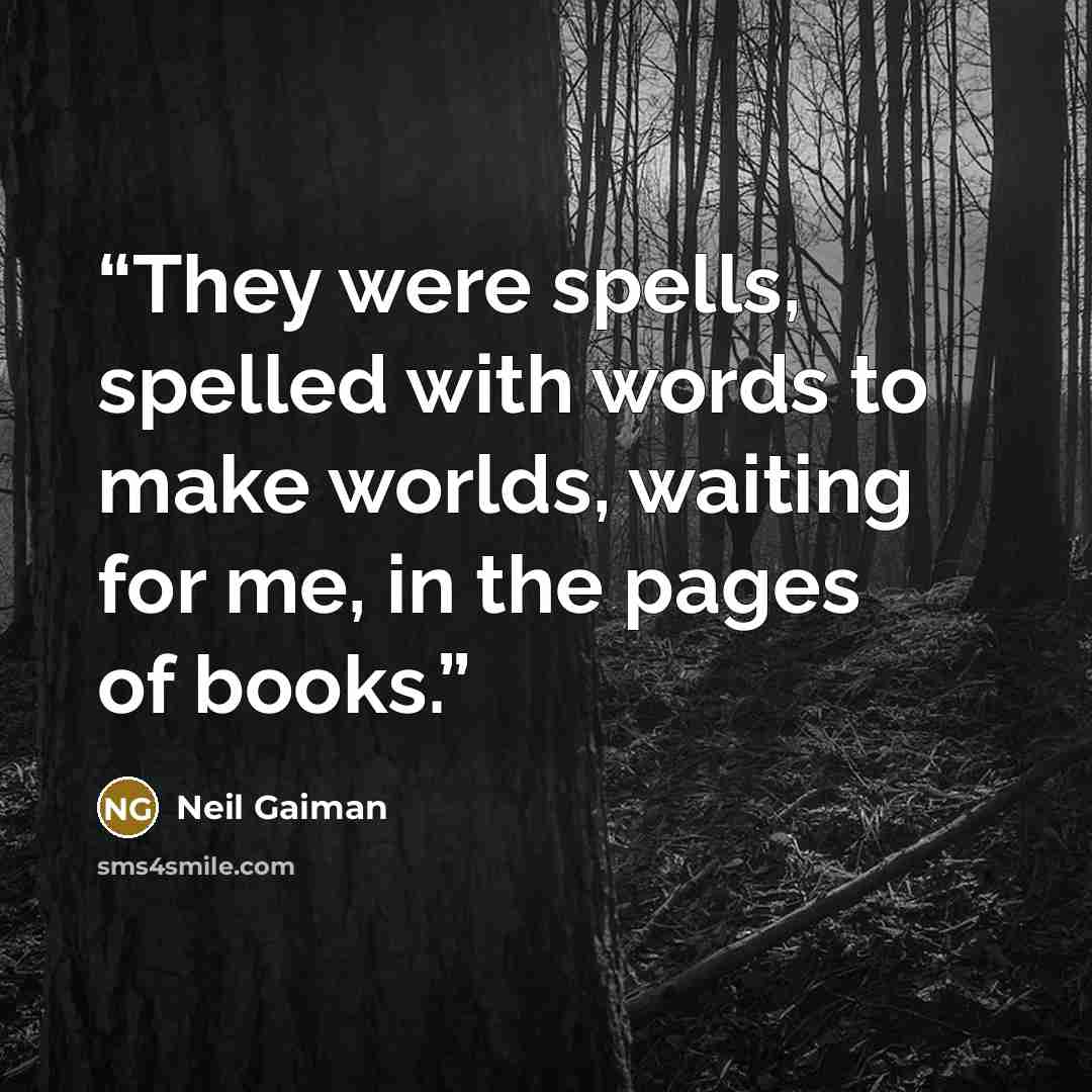 “They were spells, spelled with words to make worlds, waiting for me, in the pages of books.” quote by Neil Gaiman