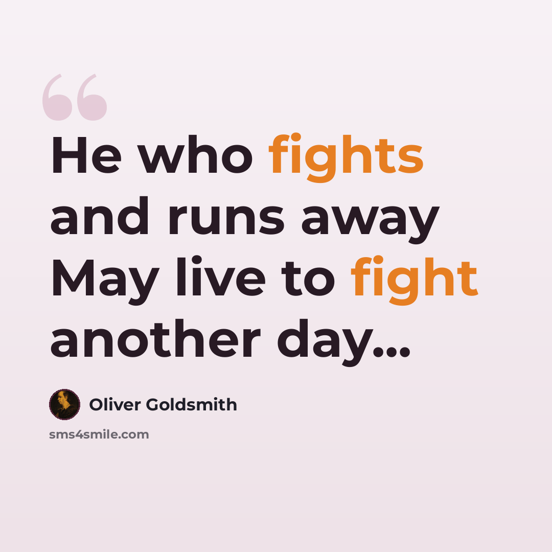 “He who fights and runs away May live to fight another day...” quote by Oliver Goldsmith