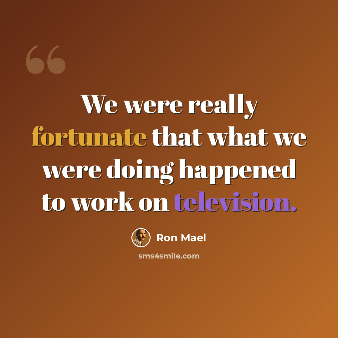 “We were really fortunate that what we were doing happened to work on television.” quote by Ron Mael