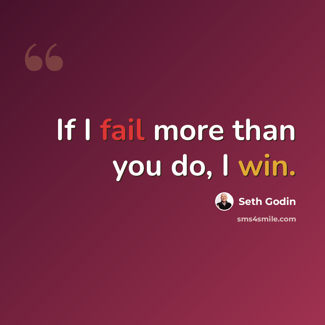 “If I fail more than you do, I win.” quote by Seth Godin