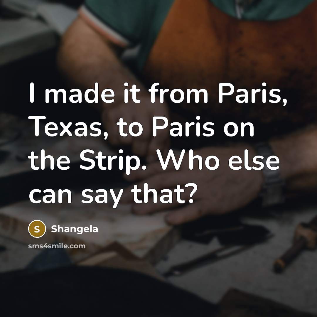 “I made it from Paris, Texas, to Paris on the Strip. Who else can say that?” quote by Shangela