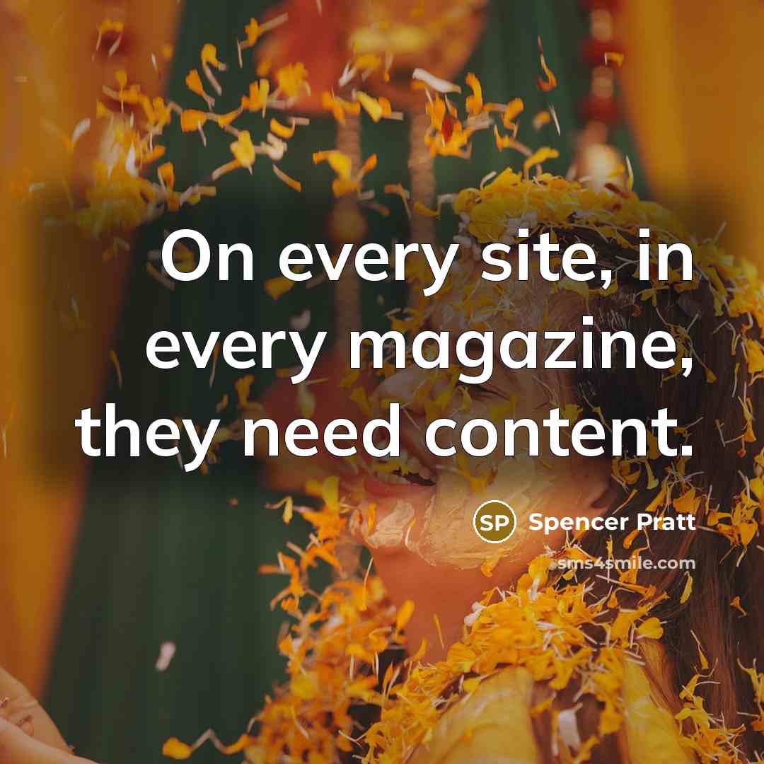 “On every site, in every magazine, they need content.” quote by Spencer Pratt