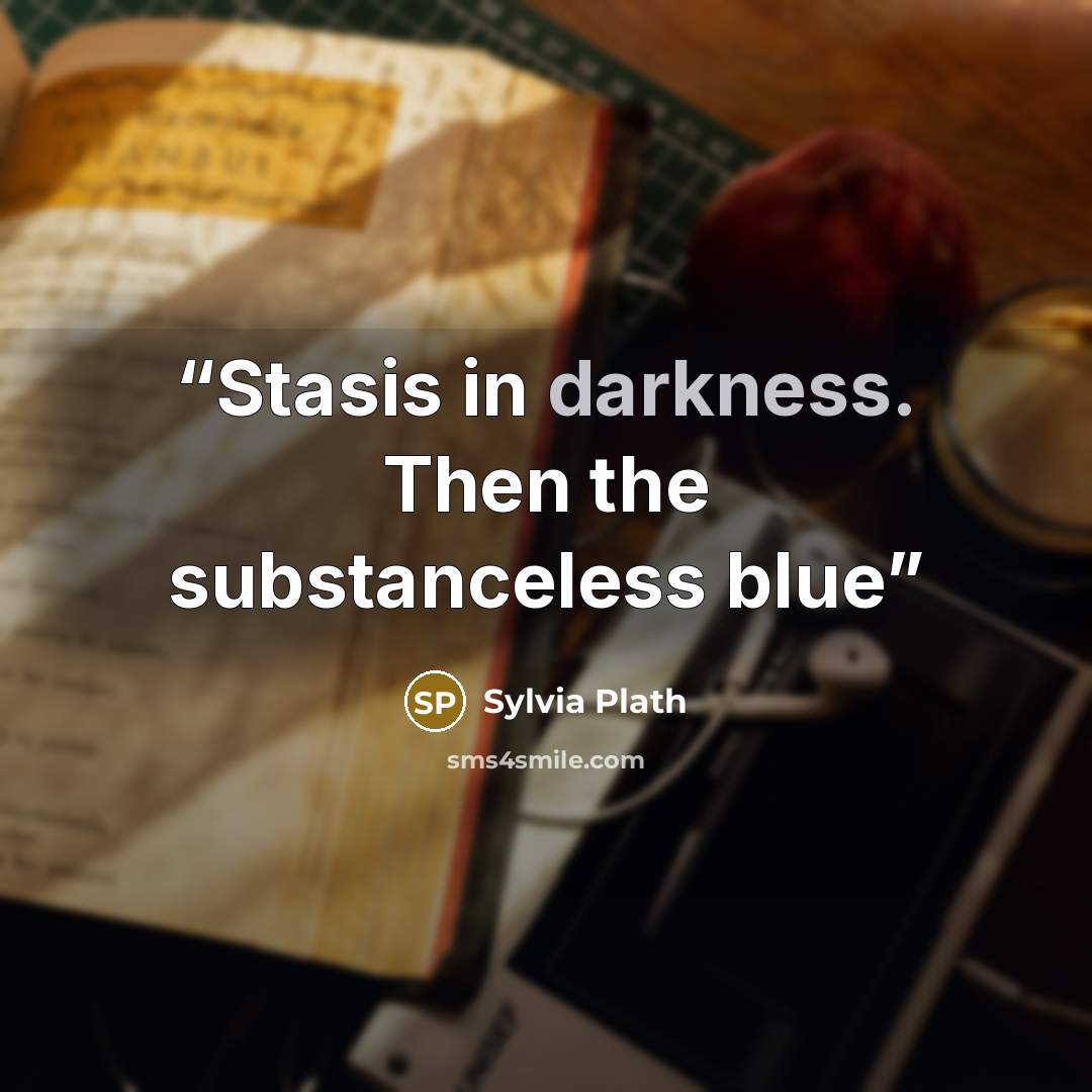 “Stasis in darkness. Then the substanceless blue” quote by Sylvia Plath