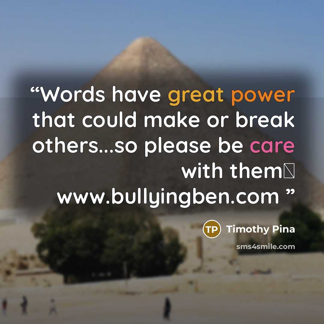 “Words have great power that could make or break others...so please be care with them✌ www.bullyingben.com” quote by Timothy Pina