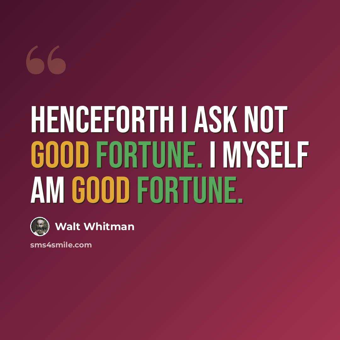 “Henceforth I ask not good fortune. I myself am good fortune.” quote by Walt Whitman