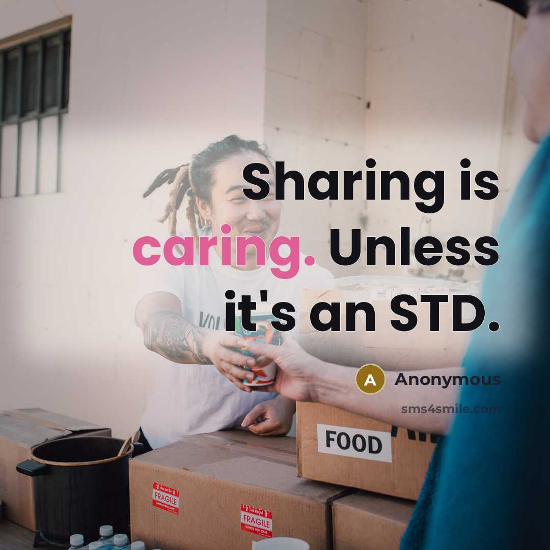 “Sharing is caring. Unless it's an STD.” quote by Anonymous