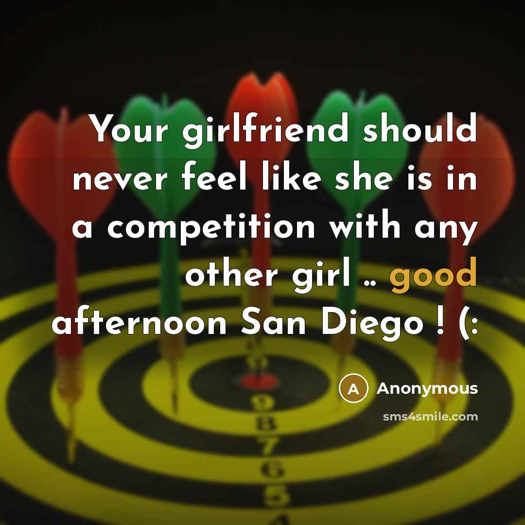 “Your girlfriend should never feel like she is in a competition with any other girl .. good afternoon San Diego ! (:” quote by Anonymous