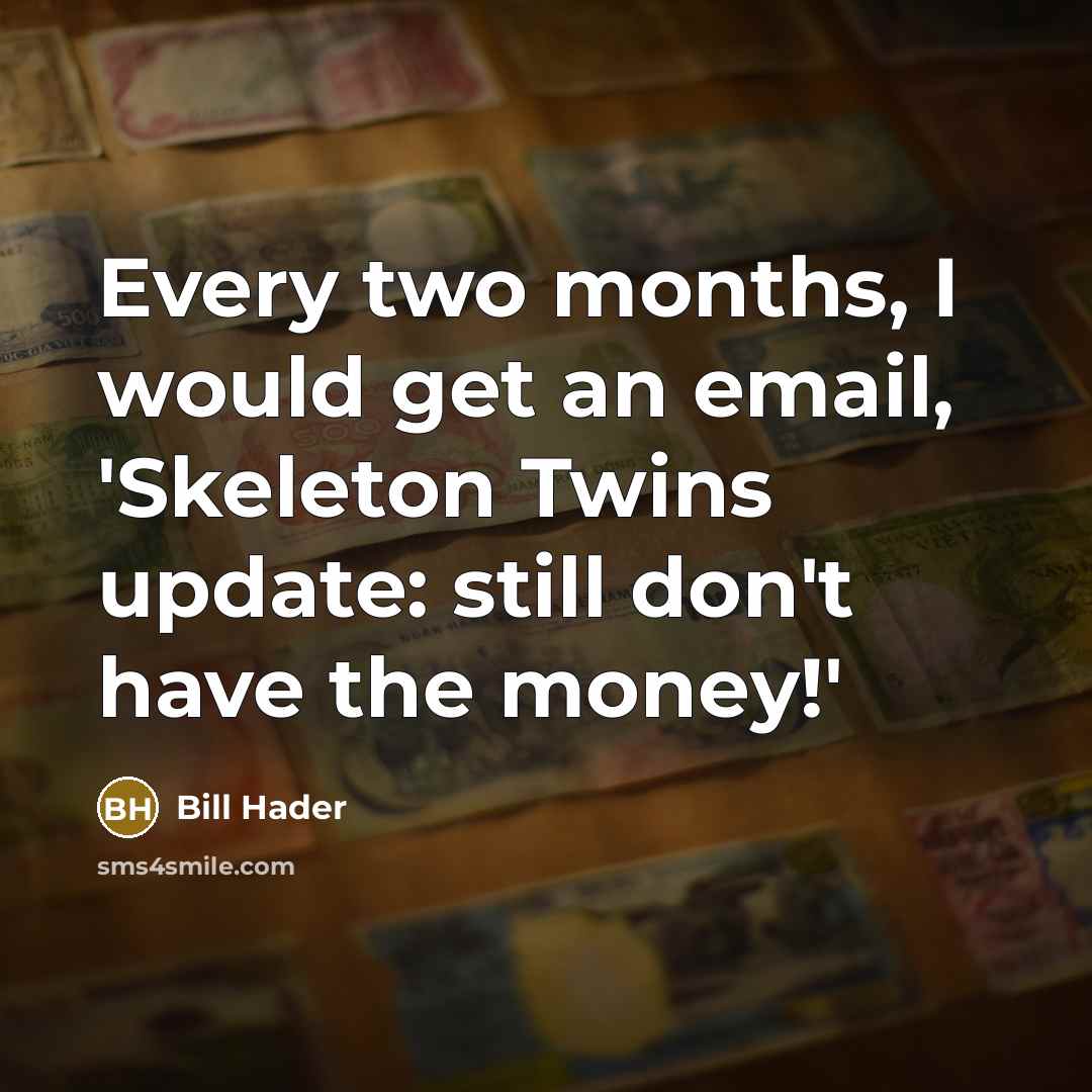 “Every two months, I would get an email, 'Skeleton Twins update: still don't have the money!'” quote by Bill Hader