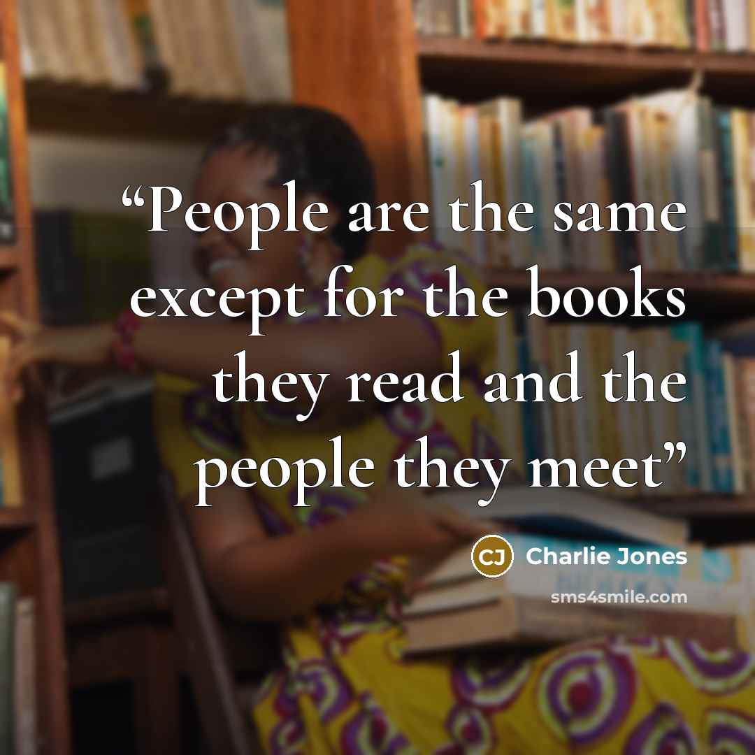 “People are the same except for the books they read and the people they meet” quote by Charlie Jones