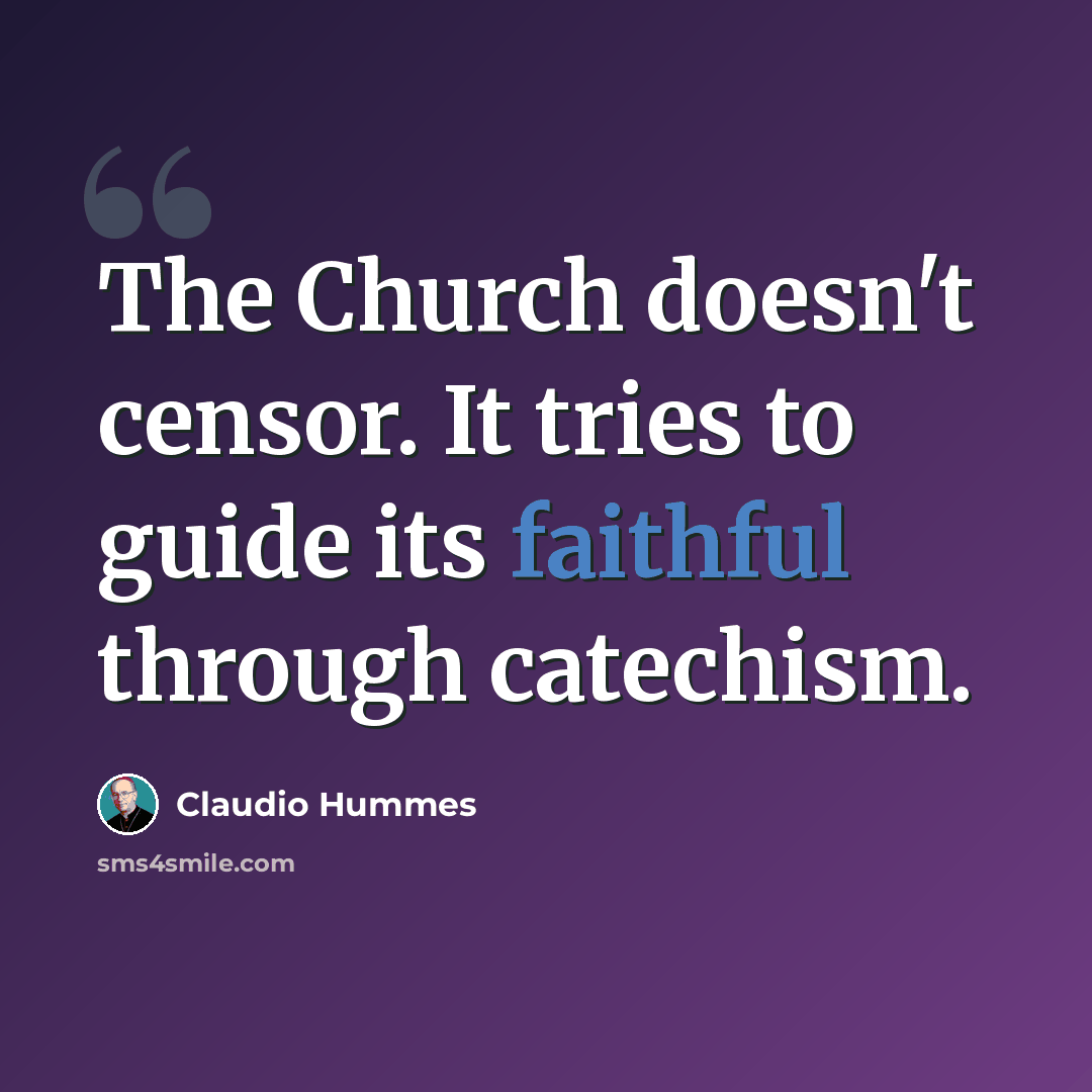 “The Church doesn't censor. It tries to guide its faithful through catechism.” quote by Claudio Hummes