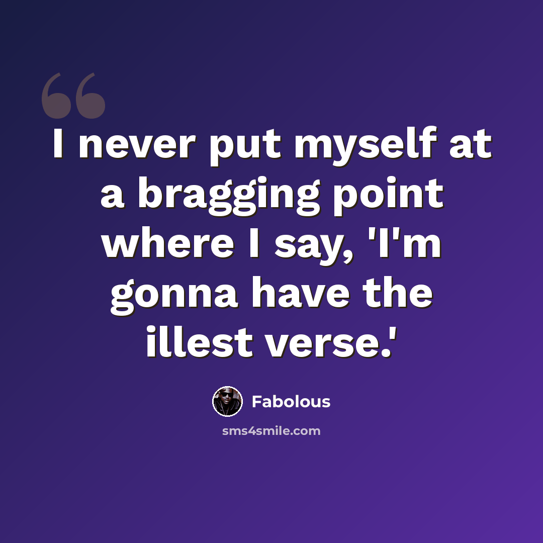 “I never put myself at a bragging point where I say, 'I'm gonna have the illest verse.'” quote by Fabolous