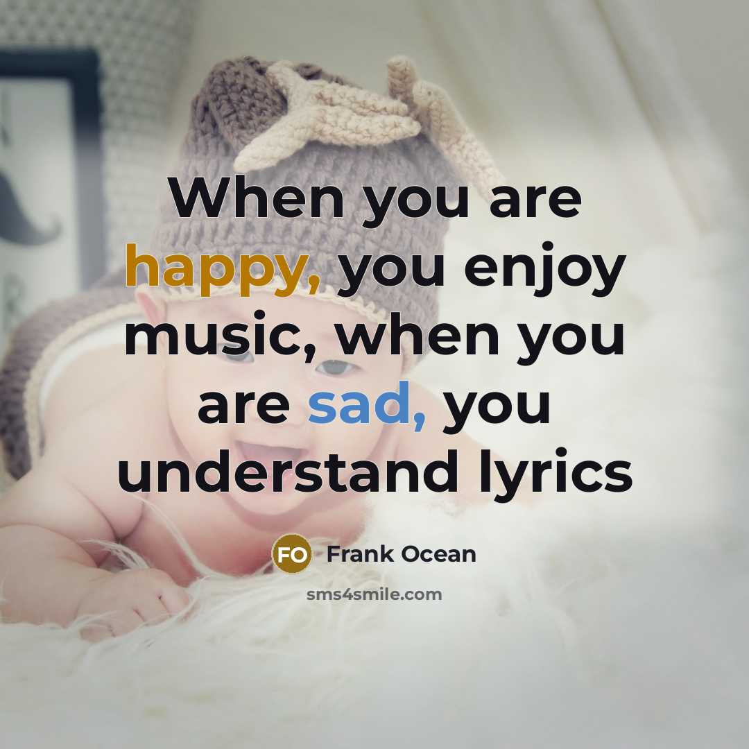 “When you are happy, you enjoy music, when you are sad, you understand lyrics” quote by Frank Ocean