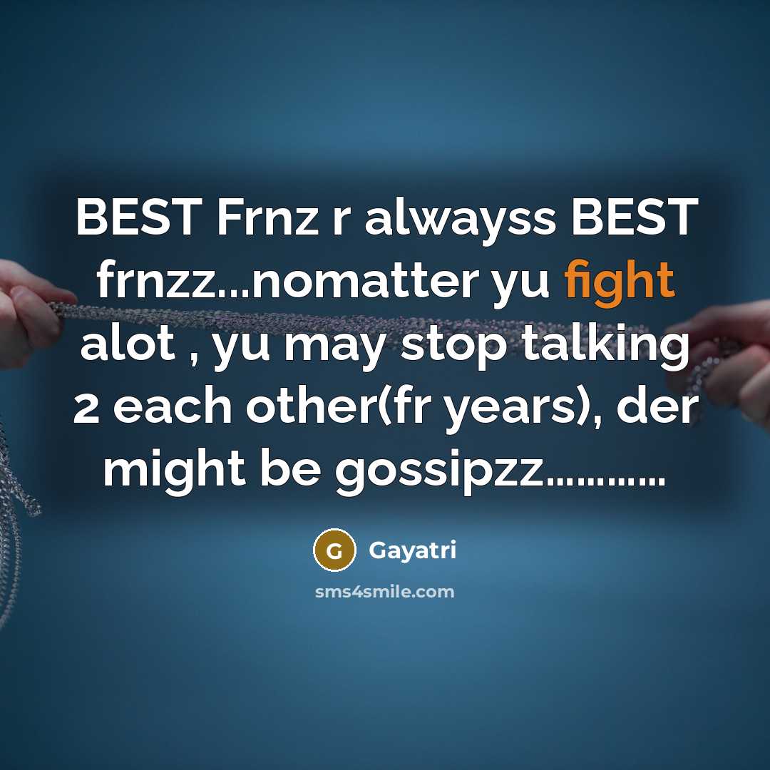 “BEST Frnz r alwayss BEST frnzz...nomatter yu fight alot , yu may stop talking 2 each other(fr years), der might be gossipzz…………” quote by Gayatri