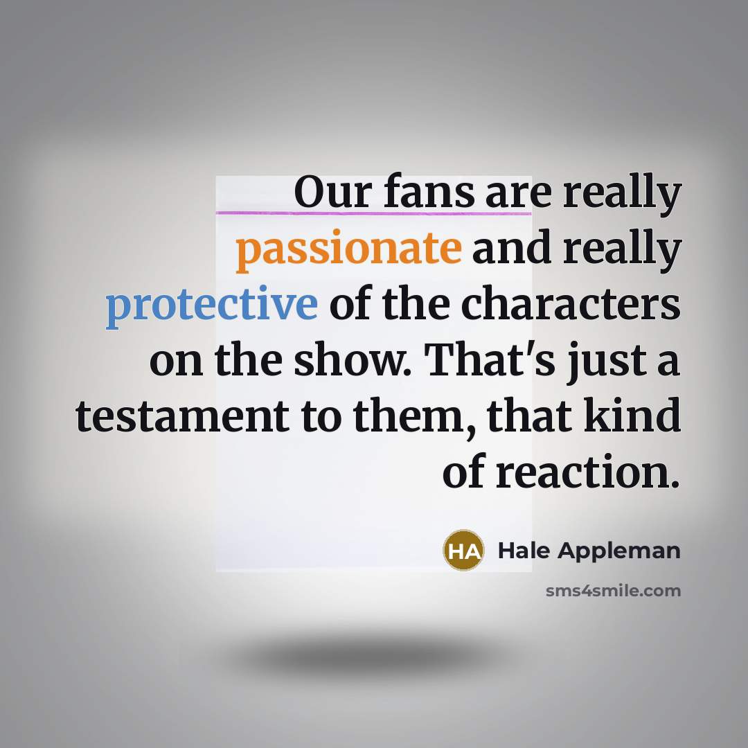 “Our fans are really passionate and really protective of the characters on the show. That's just a testament to them, that kind of reaction.” quote by Hale Appleman