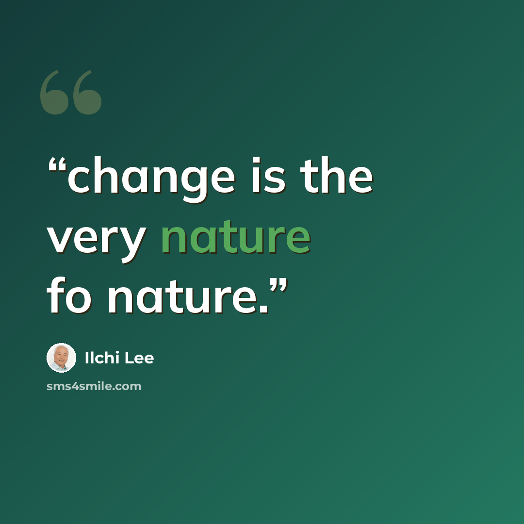 “change is the very nature fo nature.” quote by Ilchi Lee