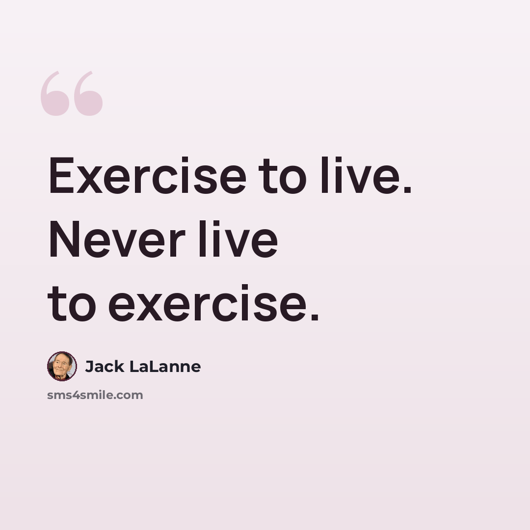“Exercise to live. Never live to exercise.” quote by Jack LaLanne
