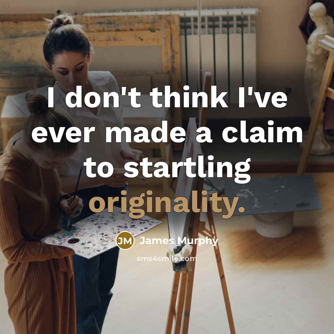 “I don't think I've ever made a claim to startling originality.” quote by James Murphy
