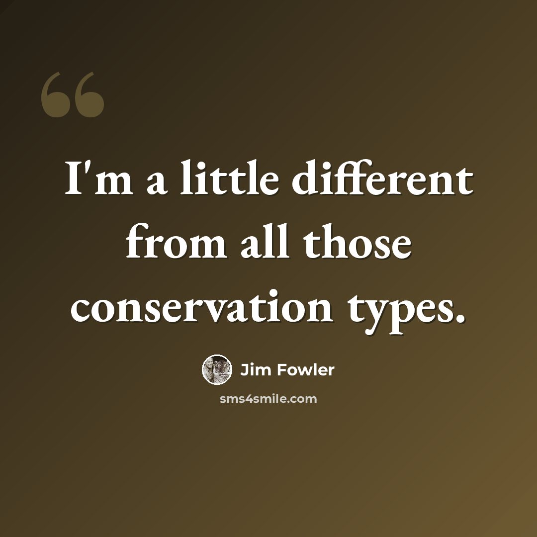 “I'm a little different from all those conservation types.” quote by Jim Fowler