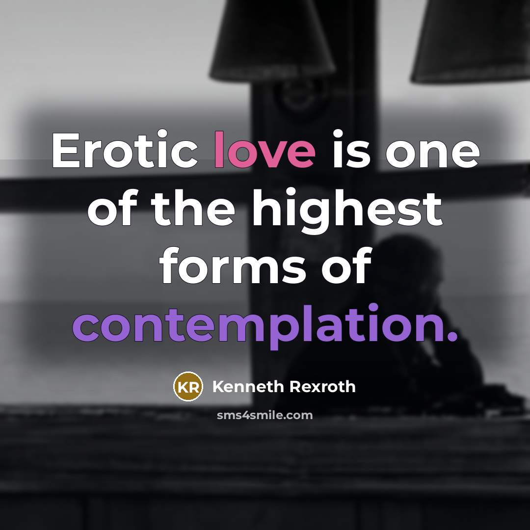 “Erotic love is one of the highest forms of contemplation.” quote by Kenneth Rexroth