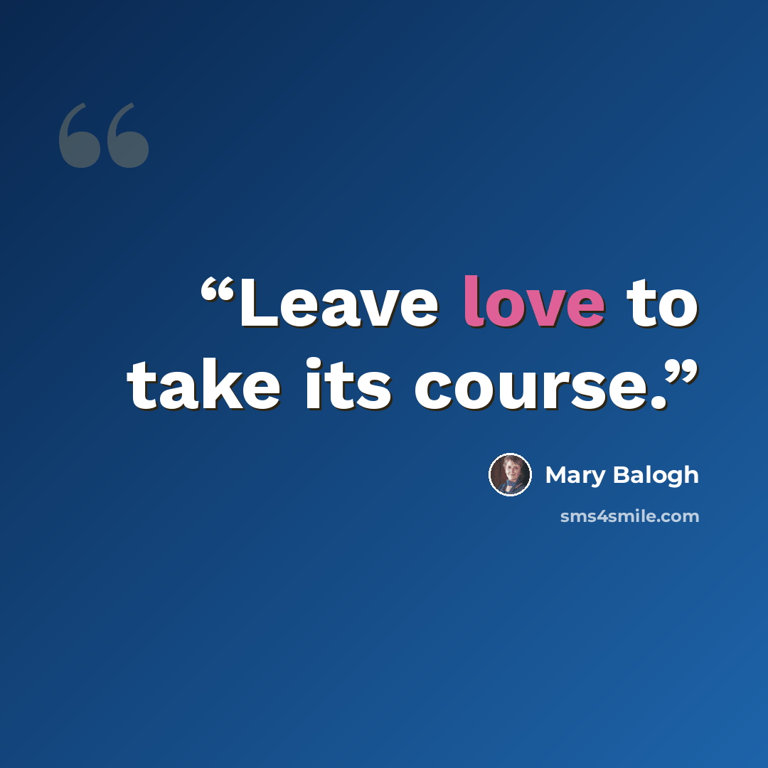 “Leave love to take its course.” quote by Mary Balogh