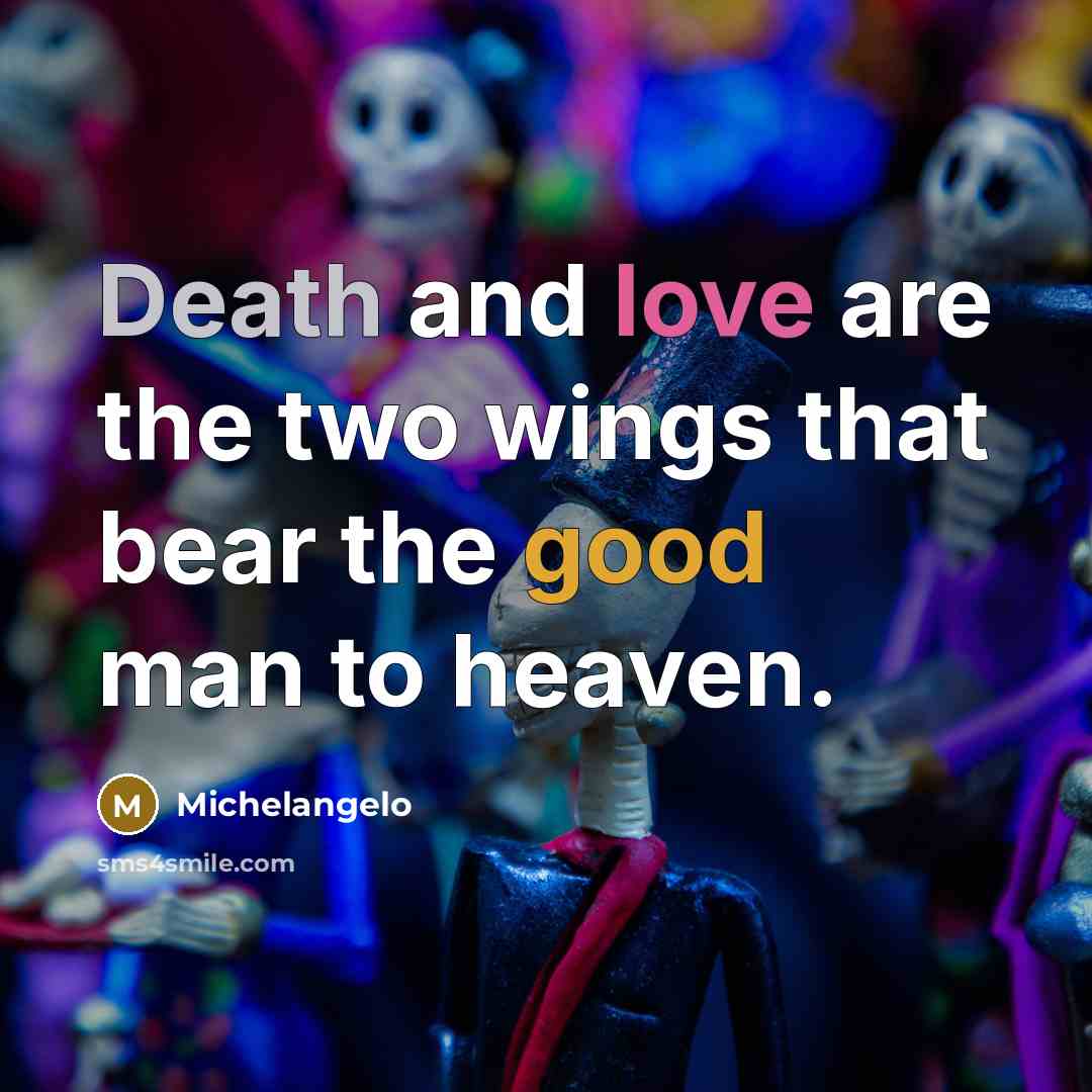 “Death and love are the two wings that bear the good man to heaven.” quote by Michelangelo