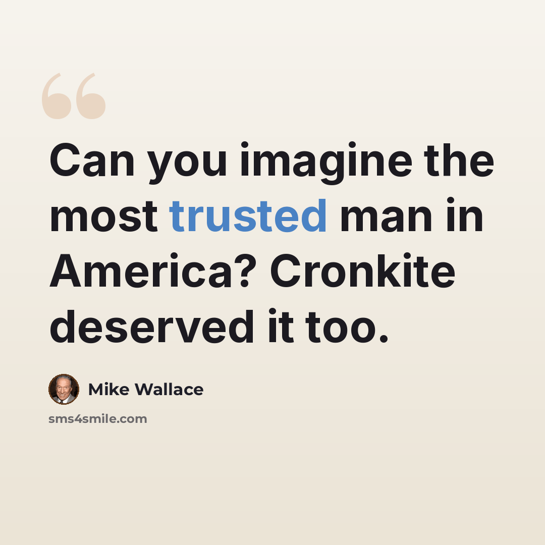 “Can you imagine the most trusted man in America? Cronkite deserved it too.” quote by Mike Wallace