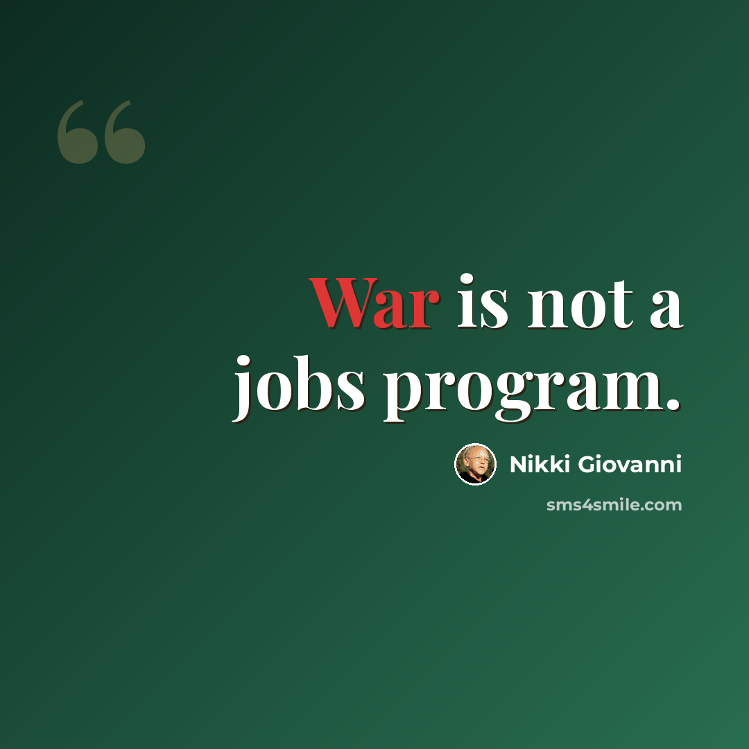 “War is not a jobs program.” quote by Nikki Giovanni