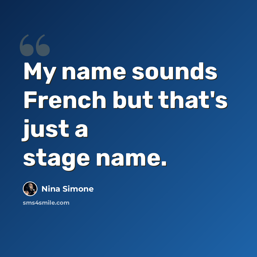 “My name sounds French but that's just a stage name.” quote by Nina Simone