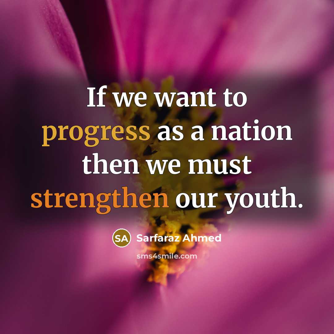 “If we want to progress as a nation then we must strengthen our youth.” quote by Sarfaraz Ahmed
