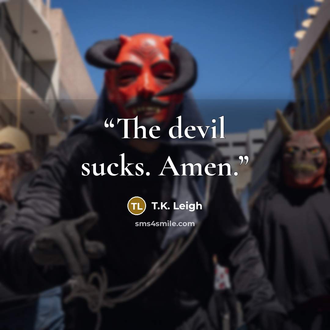 “The devil sucks. Amen.” quote by T.K. Leigh