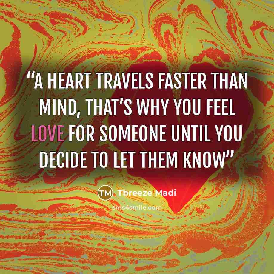 “A heart travels faster than mind, that’s why you feel love for someone until you decide to let them know” quote by Tbreeze Madi