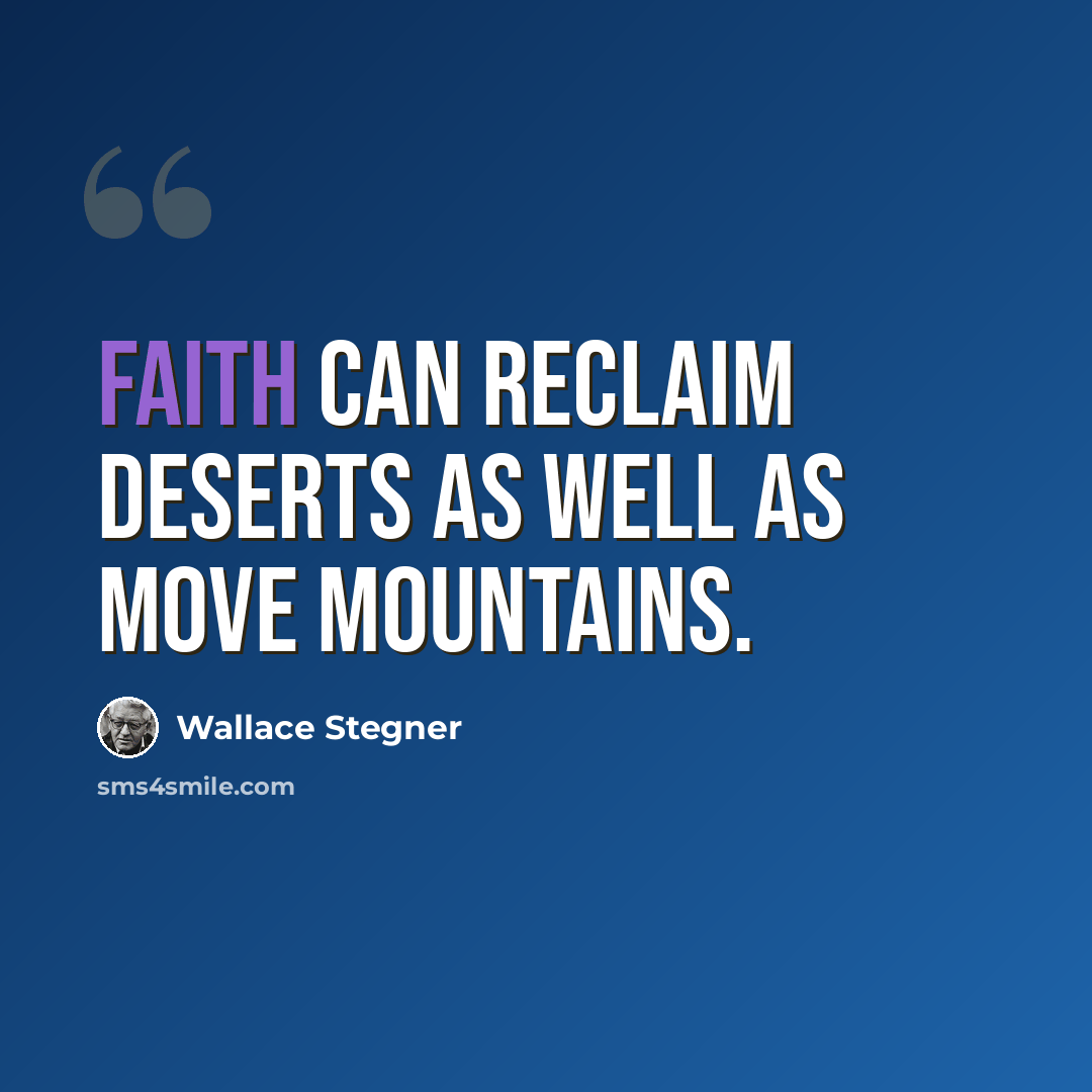 “Faith can reclaim deserts as well as move mountains.” quote by Wallace Stegner