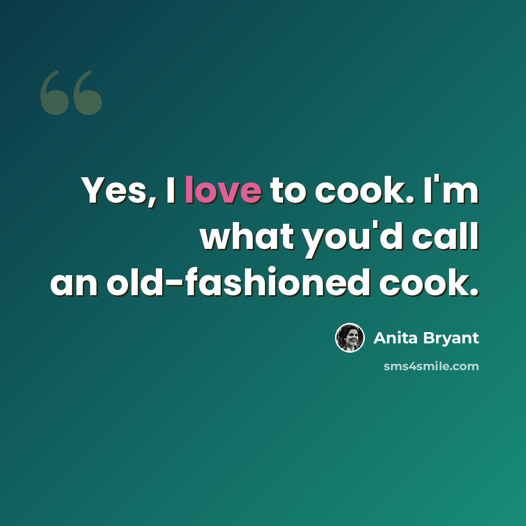 “Yes, I love to cook. I'm what you'd call an old-fashioned cook.” quote by Anita Bryant