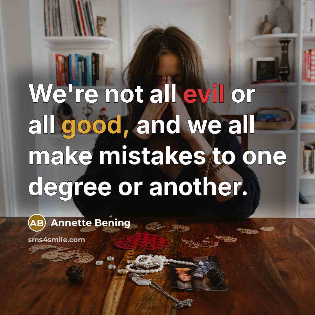 “We're not all evil or all good, and we all make mistakes to one degree or another.” quote by Annette Bening