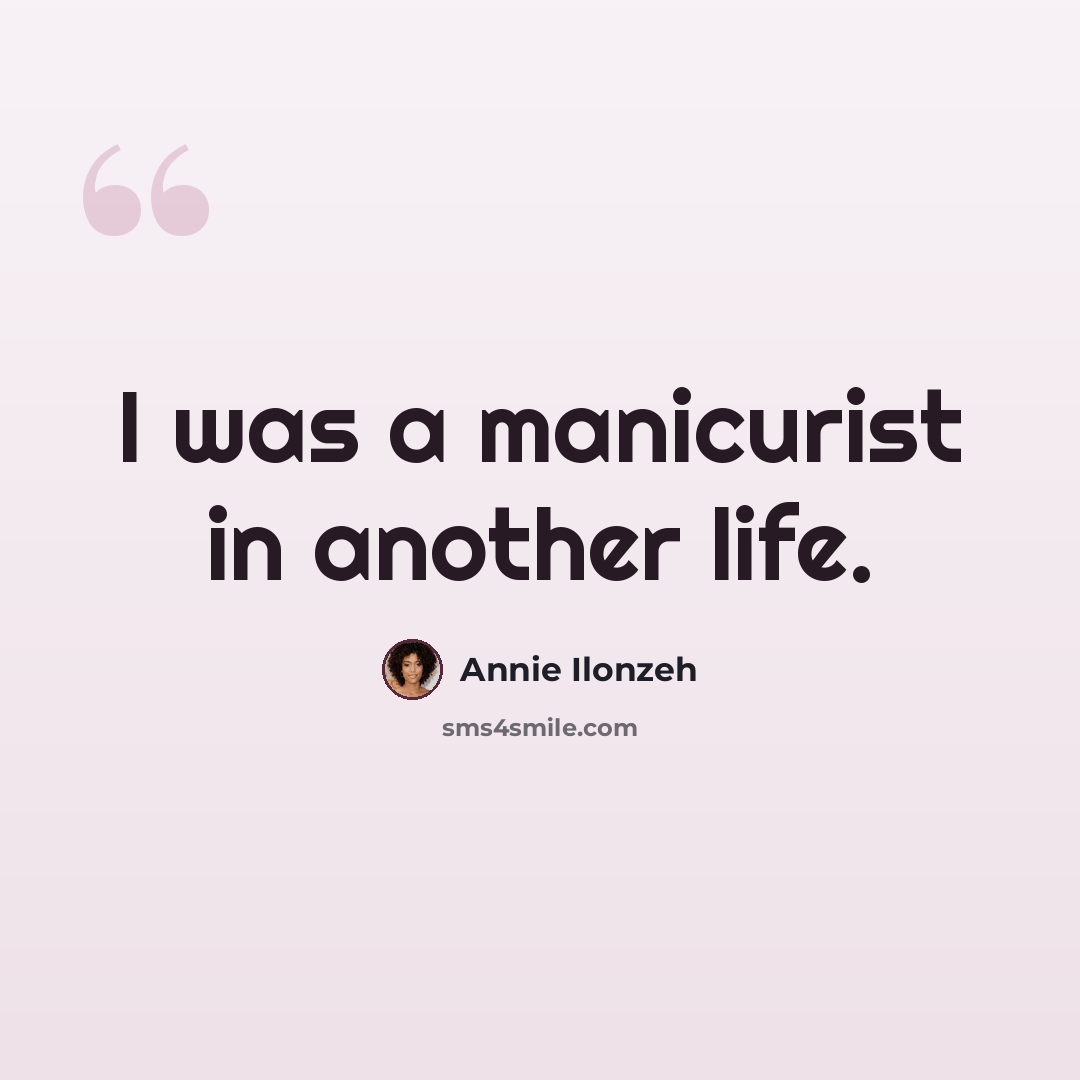 “I was a manicurist in another life.” quote by Annie Ilonzeh