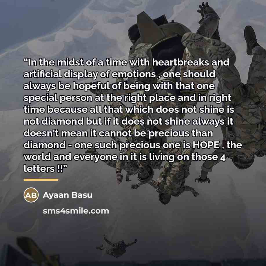 “In the midst of a time with heartbreaks and artificial display of emotions , one should always be hopeful of being with that one special person at the right place and in right time because all that which does not shine is not diamond but if it does not shine always it doesn't mean it cannot be…” quote by Ayaan Basu